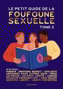 Le petit guide de la foufoune sexuelle Tome 2 : puberté, émotions, respect & scolarité, anatomie de la vulve, du clitoris, du vagin et du pénis, les règles et les poils, l'amitié et l'amour, sexualité, première fois et idées reçues, identités...