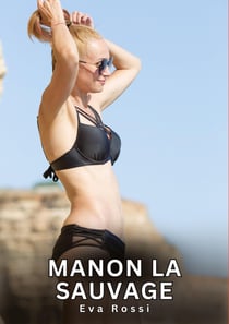 Manon la Sauvage : Histoires Érotiques Interdites de Sexe Tabou pour Adultes