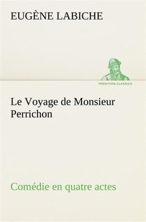 Le voyage de monsieur perrichon comedie en quatre actes