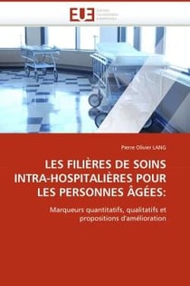 Les filieres de soins intra-hospitalieres pour les personnes agees: : Marqueurs quantitatifs, qualitatifs et propositions d'amelioration