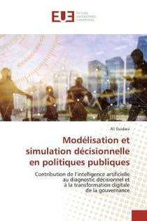 Modélisation et simulation décisionnelle en politiques publiques : Contribution de l'intelligence artificielle au diagnostic décisionnel et à la transformation