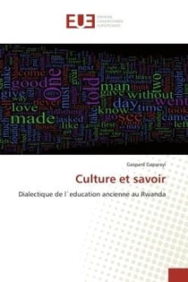 Culture et savoir : Dialectique de l`education ancienne au Rwanda