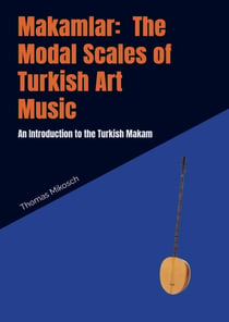 Makamlar:  The Modal Scales of Turkish Art Music : An Introduction to the Turkish Makam