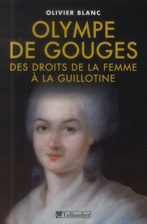 Olympe de gouges - des droits de la femme à la guillotine