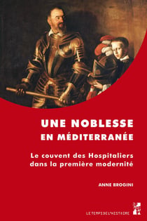 Une noblesse en méditerranée : LE COUVENT DES HOSPITALIERS DANS LA PREMIÈRE MODERNITÉ