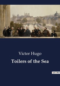 Toilers of the Sea : The Enigmatic Life of Gilliatt: A Tale of Isolation and Mystery