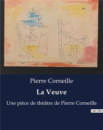 La Veuve : Une pièce de théâtre de Pierre Corneille