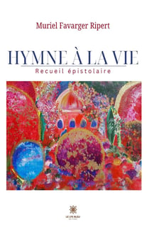 Hymne à la vie : Recueil épistolaire