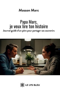 Papa Marc, je veux lire ton histoire : Journal guidé d'un père pour partager ses souvenirs