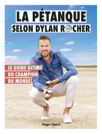 La pétanque selon Dylan Rocher : Le guide ultime du champion du monde