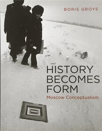 History becomes form : moscow conceptualism