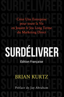 SURDÉLIVRER : Créer Une Entreprise pour toute la Vie en Jouant le Jeu Long Terme du Marketing Direct