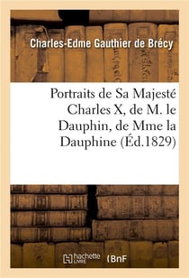 Portraits de sa majesté Charles X, de M. le Dauphin, de Mme la Dauphine