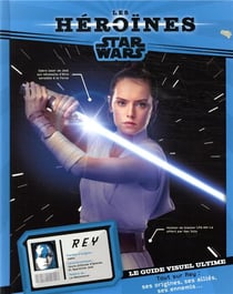 Star wars - les héroïnes - rey - le guide visuel ultime