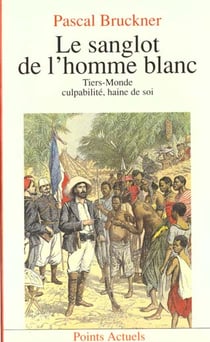 Sanglot de l'homme blanc. tiers monde, culpabilite, haine de soi (le)