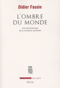 L'ombre du monde - une anthropologie de la condition carcérale
