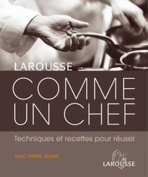 Comme un chef - techniques et recettes pour réussir