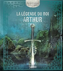 Incroyables légendes : la légende du roi Arthur