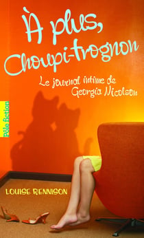 Le journal intime de Georgia Nicolson Tome 4 : à plus, Choupi-Trognon
