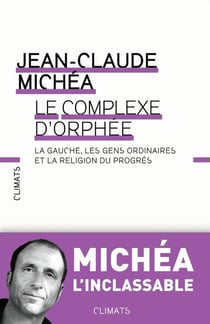 Le complexe d'Orphée - la gauche, les gens ordinaires et la religion du progrès
