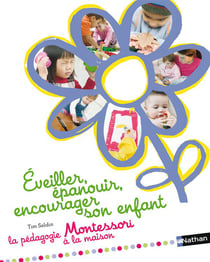 Éveiller, épanouir, encourager son enfant - la pédagogie montessori à la maison
