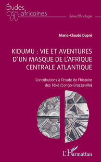 Kidumu : vie et aventures d'un masque de l'Afrique centrale atlantique, contributions à l'étude de l'histoire des Téké (Congo-Brazzaville)