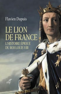 Le Lion de France : l'histoire épique du roi Louis VIII