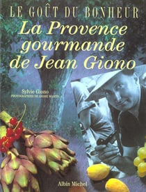 Le goût du bonheur - la provence gourmande de jean giono
