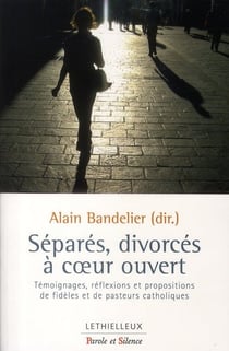 Séparés, divorcés à coeur ouvert - témoignages, réflexions et propositions de fidèles et de pasteurs catholiques