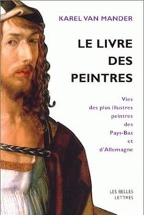 Le Livre des peintres : Vies des plus illustres peintres des Pays-Bas et d'Allemagne. Tome I.