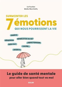 Surmonter les 7 émotions qui nous pourrissent la vie : Le guide de santé mentale pour aller bien quand tout va mal