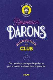 Nouveaux darons, bienvenue au club : Des conseils et partages d'expériences pour s'investir vraiment dans la paternité