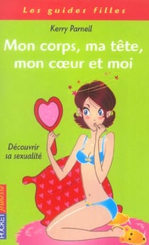 Mon corps, ma tete, mon coeur et moi - decouvrir sa sexualite