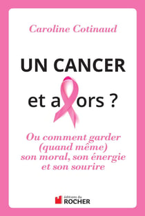 Un cancer et alors ? - ou comment garder (quand même) son moral, son énergie et son sourire