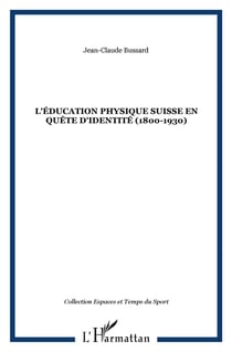 L'éducation physique suisse en quête d'identité 1800-1930