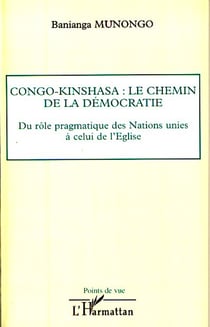 Congo-Kinshasa - le chemin de la démocratie - du rôle pragmatique des Nations Unies à celui de l'église