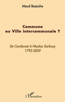 Commune ou ville intercommunale ? de Condorcet à Nicolas Sarkozy, 1793-2009