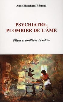 Psychiatre, plombier de l'âme - pièges et sortilèges du métier