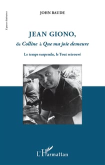 Jean Giono de Colline à Que ma joie demeure - le temps suspendu, le tout retrouvé