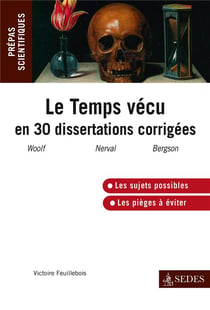Le temps vécu en 30 dissertations corrigées - woolf, nerval, bergson - prépas scientifiques