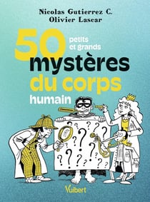 50 petits et grands mystères du corps humain
