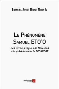 Le phénomène Samuel ETO'O : des terrains vagues de New-Bell à la présidence de la FECAFOOT