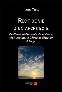 Récit de vie d'un architecte : De Clermont-Ferrand à Casablanca, via Algésiras, le Détroit de Gibraltar et Tanger