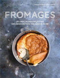 Fromages - les meilleures recettes, des rencontres, des savoir-faire