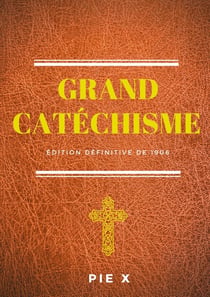 Grand catéchisme - catéchisme de saint Pie X (édition définitive de 1906)