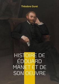 Histoire de Édouard Manet et de son oeuvre : La vie et l'oeuvre d'un pionnier de la peinture moderne- du scandale à la reconnaissance