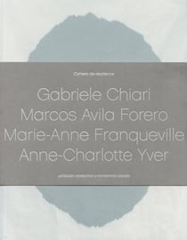 Cahiers de résidence 4 : Gabriele Chiari, Marcos Avila Forero, Marie-Anne Franqueville, Anne-Charlotte Yver