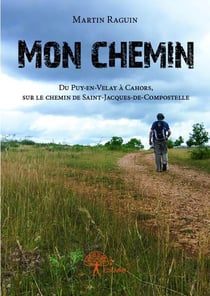 Mon chemin - du puy-en-velay à cahors, sur le chemin de saint-jacques-de-compostelle