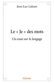 Le "je" des mots - un essai sur le langage