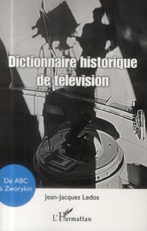 Dictionnaire historique de la télévision - de ABC à Zworykin